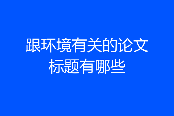 跟环境有关的论文标题有哪些