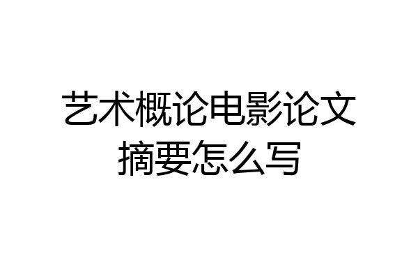 艺术概论电影论文摘要怎么写