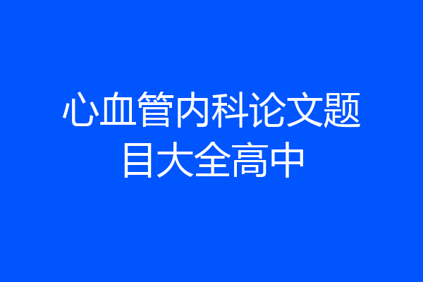 心血管内科论文题目大全高中