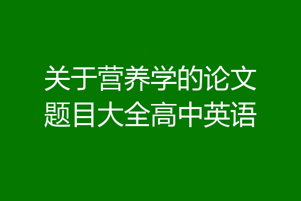 关于营养学的论文题目大全高中英语