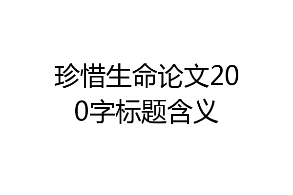 珍惜生命论文200字标题含义