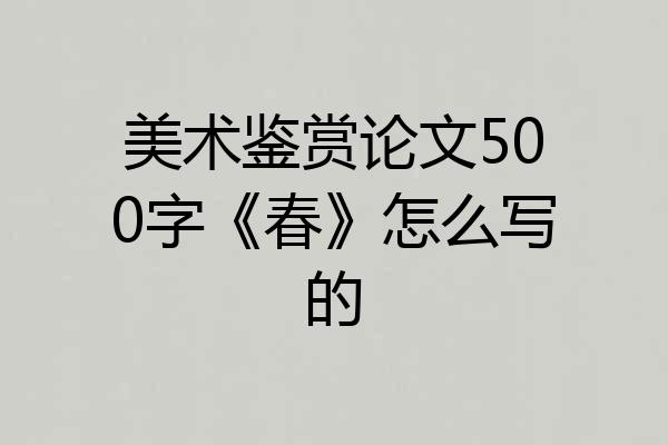 美术鉴赏论文500字《春》怎么写的