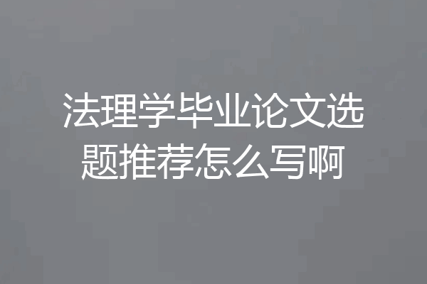 法理学毕业论文选题推荐怎么写啊