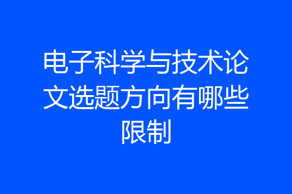 电子科学与技术论文选题方向有哪些限制