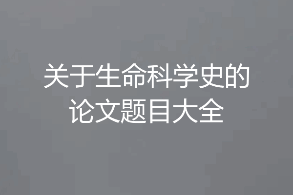 关于生命科学史的论文题目大全