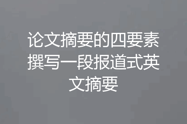 论文摘要的四要素撰写一段报道式英文摘要