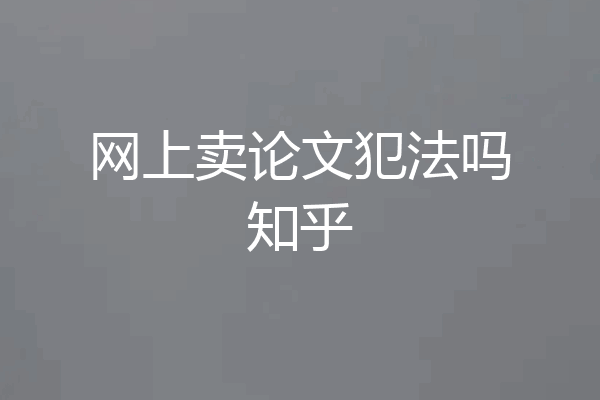 网上卖论文犯法吗知乎