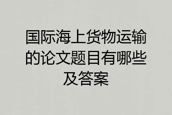 国际海上货物运输的论文题目有哪些及答案