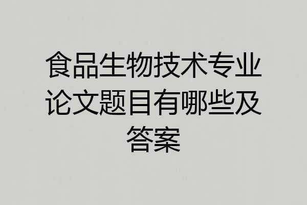 食品生物技术专业论文题目有哪些及答案