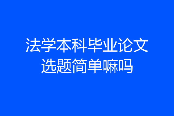 法学本科毕业论文选题简单嘛吗