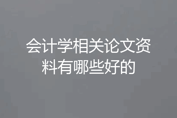 会计学相关论文资料有哪些好的