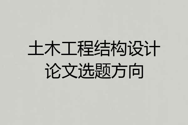 土木工程结构设计论文选题方向