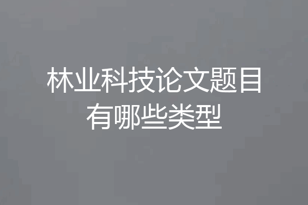 林业科技论文题目有哪些类型