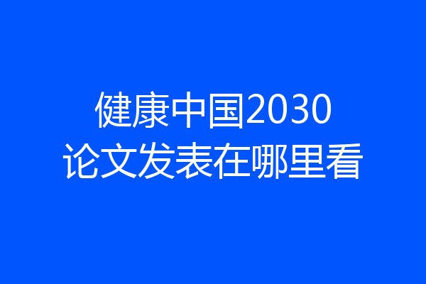 健康中国2030论文发表在哪里看