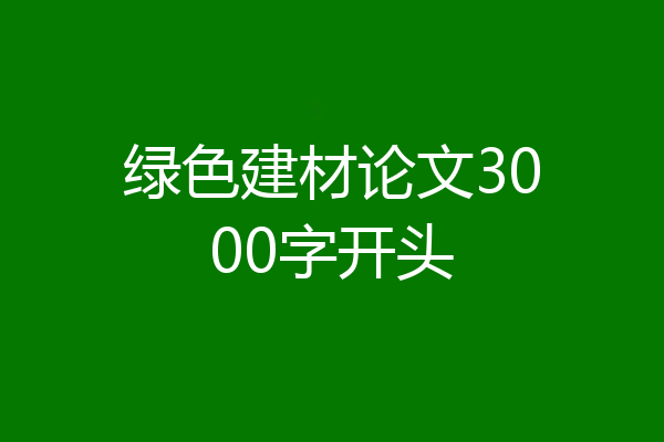 绿色建材论文3000字开头