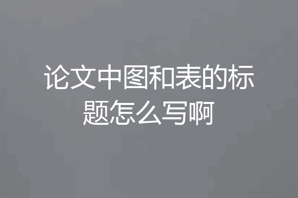 论文中图和表的标题怎么写啊