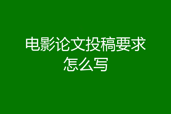 电影论文投稿要求怎么写