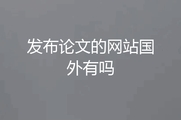 发布论文的网站国外有吗