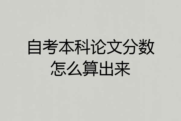 自考本科论文分数怎么算出来