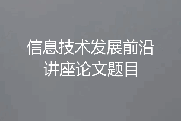 信息技术发展前沿讲座论文题目