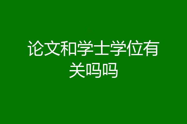 论文和学士学位有关吗吗