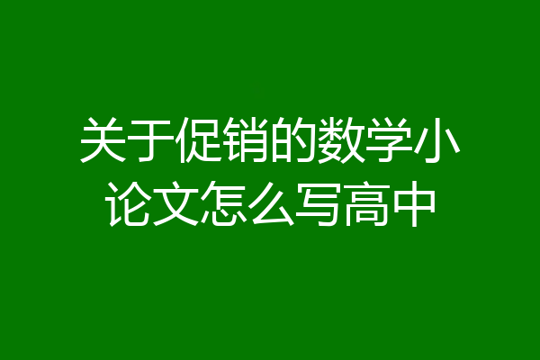 关于促销的数学小论文怎么写高中