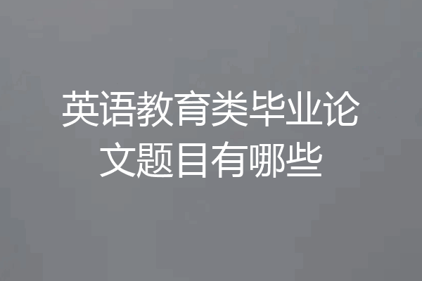 英语教育类毕业论文题目有哪些