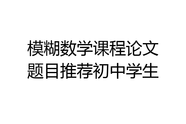 模糊数学课程论文题目推荐初中学生