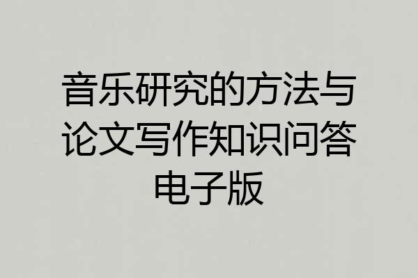 音乐研究的方法与论文写作知识问答电子版