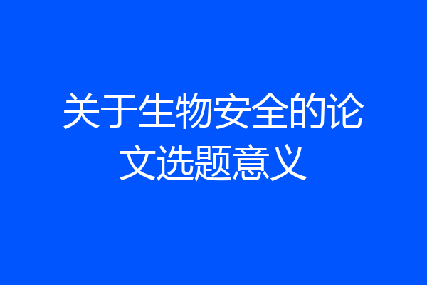 关于生物安全的论文选题意义