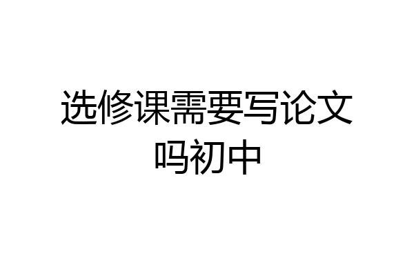 选修课需要写论文吗初中