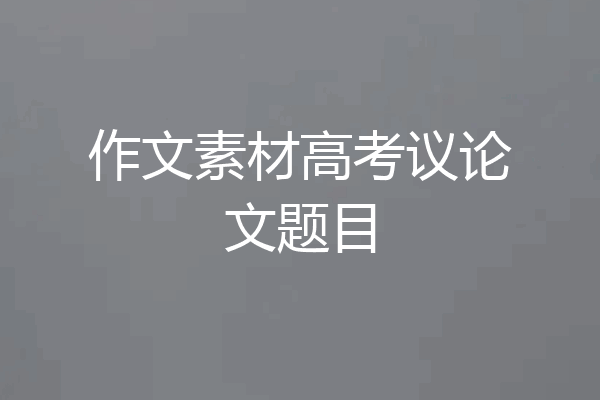 作文素材高考议论文题目