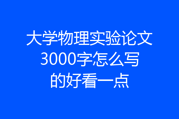 大学物理实验论文3000字怎么写的好看一点