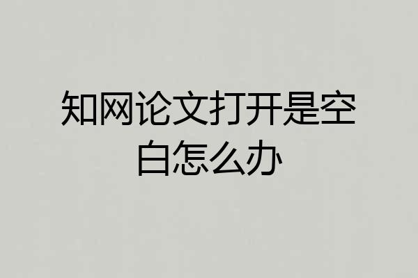 知网论文打开是空白怎么办