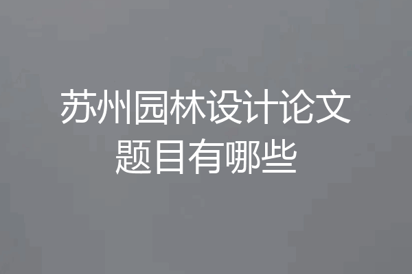 苏州园林设计论文题目有哪些