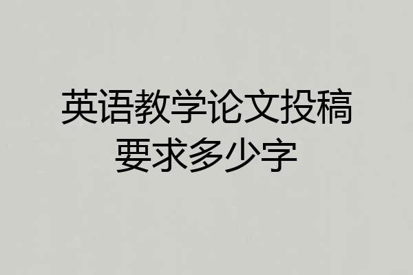 英语教学论文投稿要求多少字