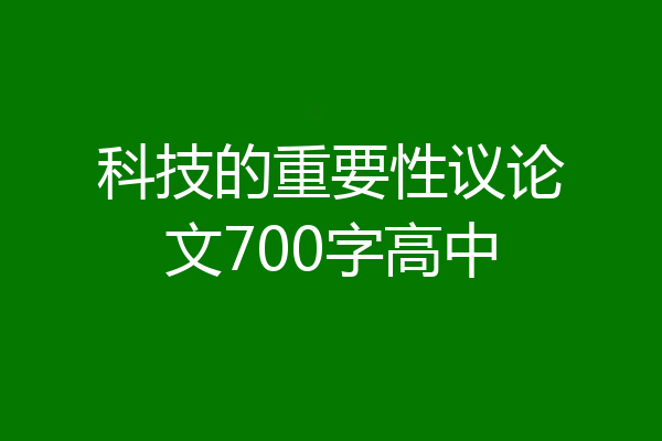 科技的重要性议论文700字高中