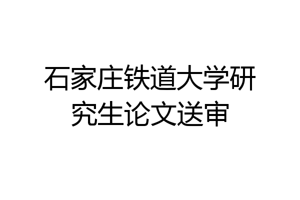 石家庄铁道大学研究生论文送审
