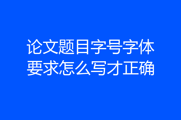 论文题目字号字体要求怎么写才正确
