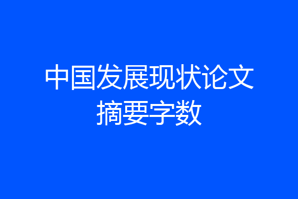 中国发展现状论文摘要字数