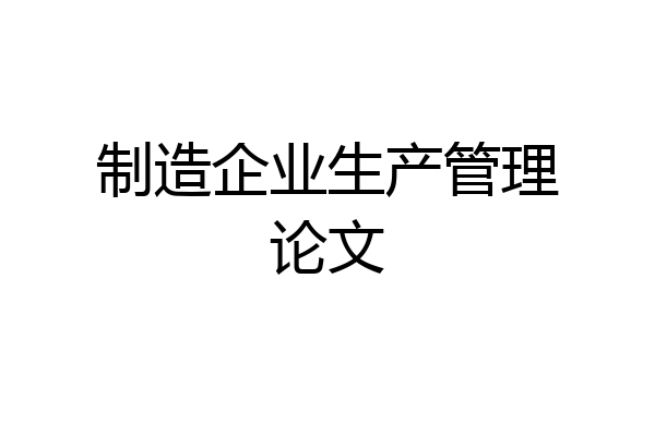 制造企业生产管理论文