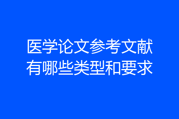 医学论文参考文献有哪些类型和要求