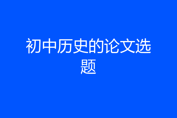 初中历史的论文选题