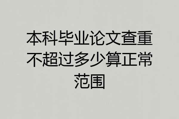 本科毕业论文查重不超过多少算正常范围