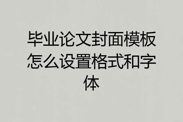 毕业论文封面模板怎么设置格式和字体