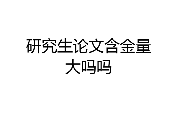 研究生论文含金量大吗吗