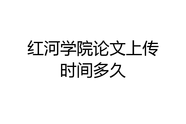 红河学院论文上传时间多久