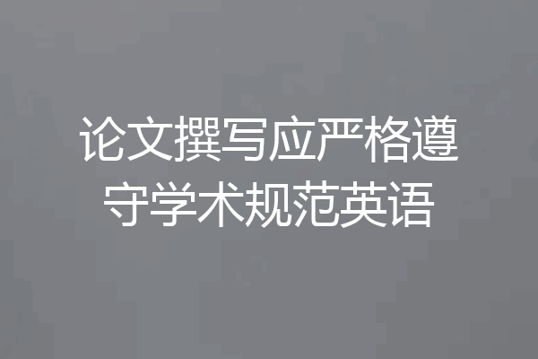 论文撰写应严格遵守学术规范英语