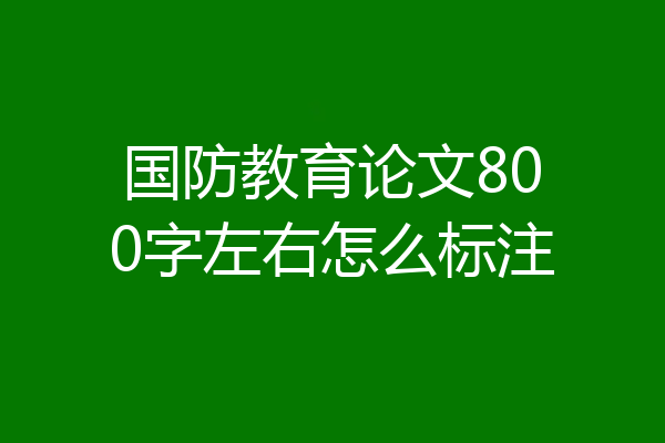 国防教育论文800字左右怎么标注