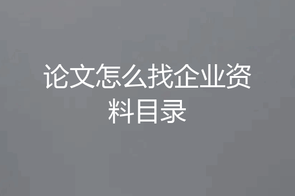 论文怎么找企业资料目录